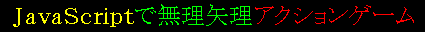 JavaScriptで無理矢理アクションゲーム